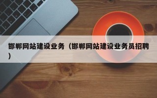 枣庄邯郸网站建设业务（邯郸网站建设业务员招聘）