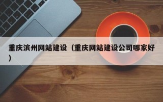 枣庄重庆滨州网站建设（重庆网站建设公司哪家好）