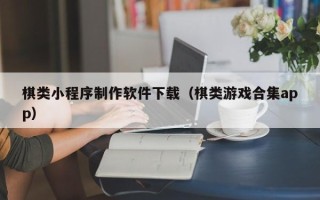 枣庄棋类小程序制作软件下载（棋类游戏合集app）
