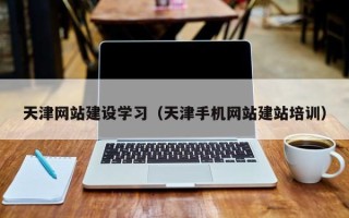 枣庄天津网站建设学习（天津手机网站建站培训）
